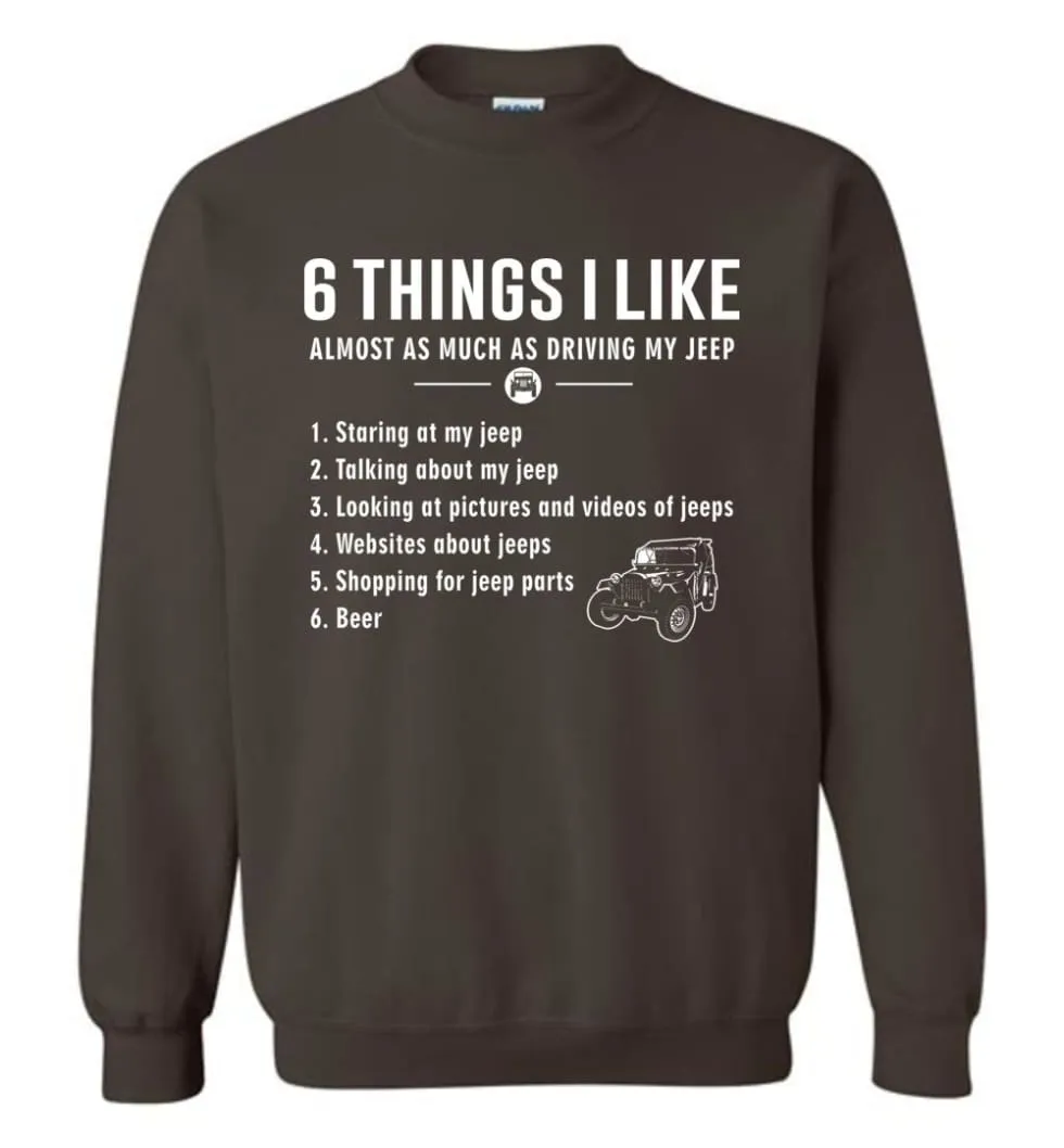 6 Things I Like Almost As Much As Driving My Jeep T Shirt Sweatshirt