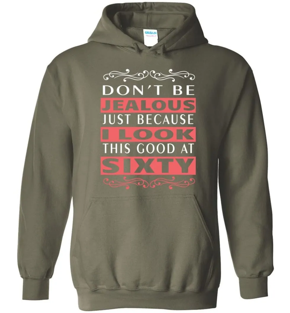 60th Birthday Gift Don't Be Jealous Just Because I Look This Good Hoodie