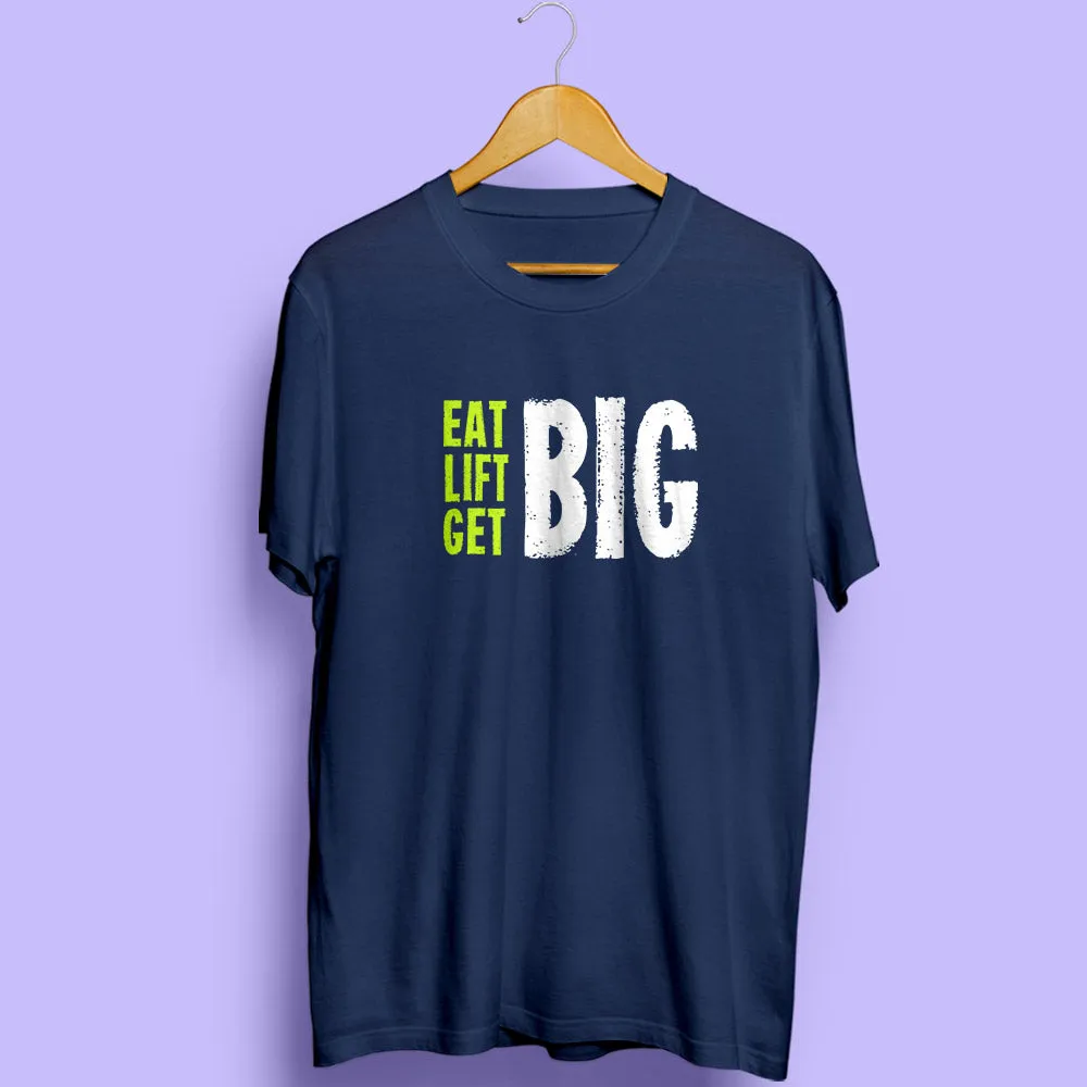 Eat Big. Lift Big. Get Big Half Sleeve T-Shirt