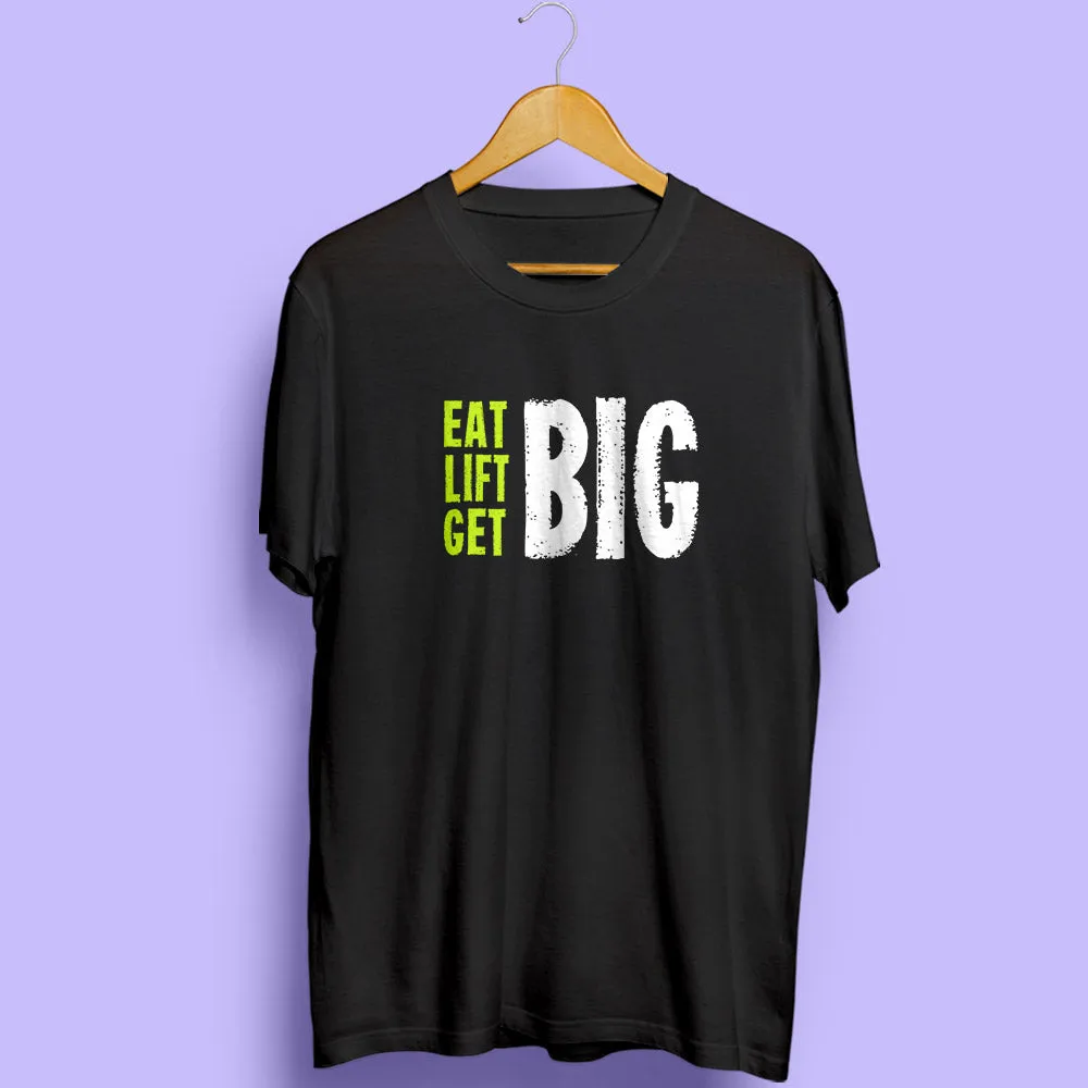 Eat Big. Lift Big. Get Big Half Sleeve T-Shirt