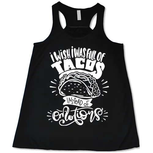 I Wish I Was Full Of Tacos Instead Of Emotions Shirt