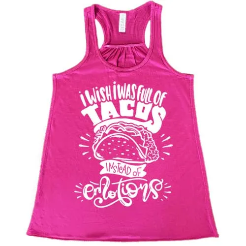 I Wish I Was Full Of Tacos Instead Of Emotions Shirt